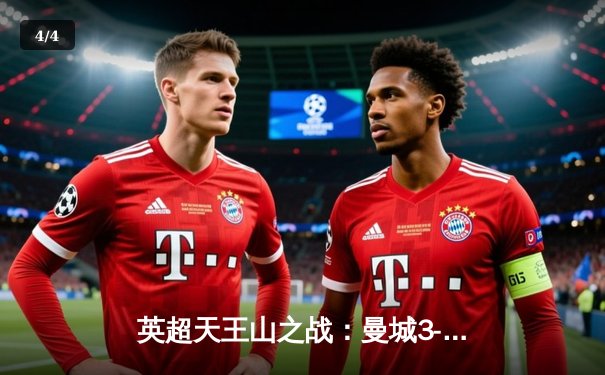 英超天王山之战：曼城3-1逆转曼联，哈兰德双响锁定胜局 - 4