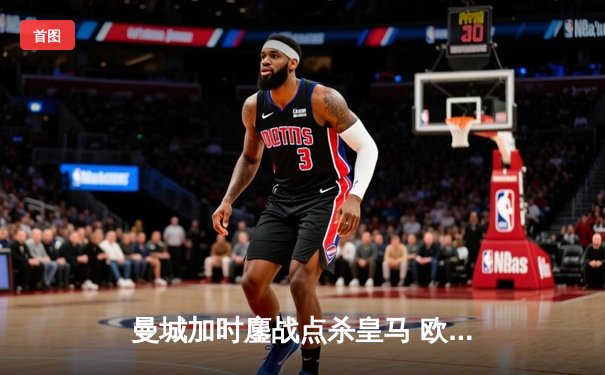 曼城加时鏖战点杀皇马 欧冠半决赛上演进球盛宴