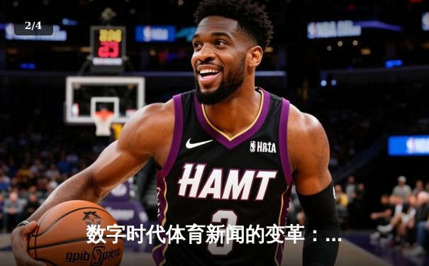 数字时代体育新闻的变革：从信息传递到沉浸体验 - 2