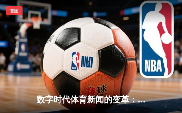 数字时代体育新闻的变革：从信息传递到沉浸式体验