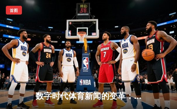 数字时代体育新闻的变革：从信息传递到沉浸式体验